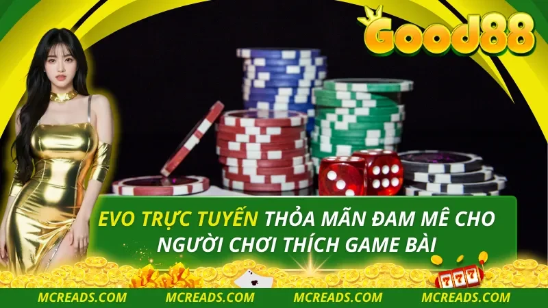 EVO Trực Tuyến Thỏa Mãn Đam Mê Cho Người Chơi Thích Game Bài