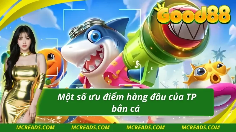 Những nét ưu việt nhất mà TP bắn cá dễ dàng mang lại